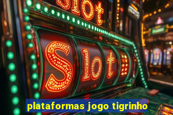 plataformas jogo tigrinho