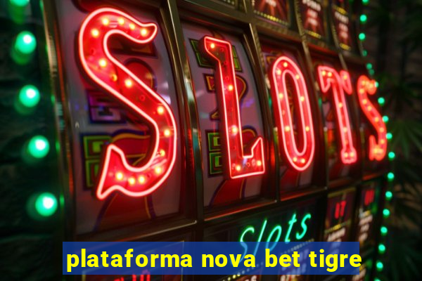 plataforma nova bet tigre