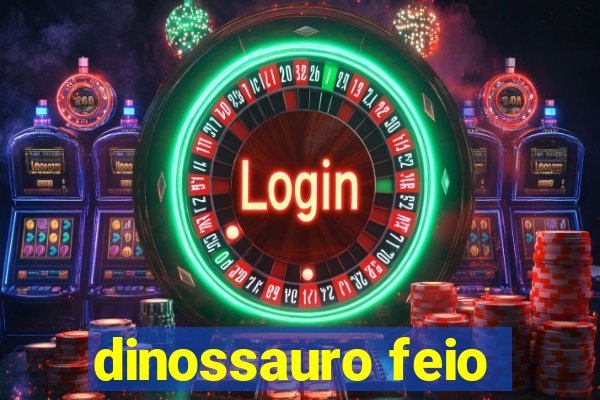 dinossauro feio