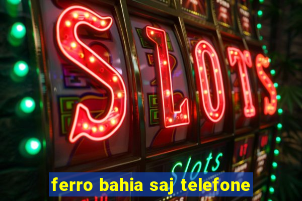 ferro bahia saj telefone