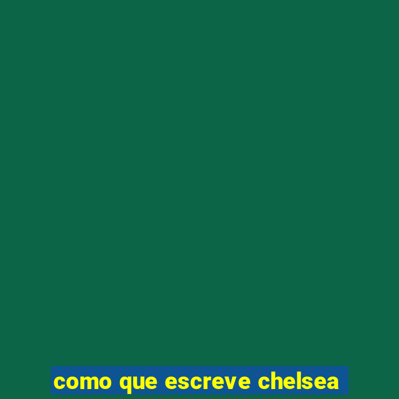 como que escreve chelsea