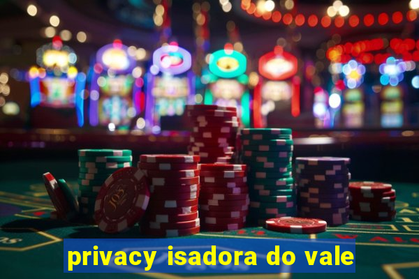 privacy isadora do vale