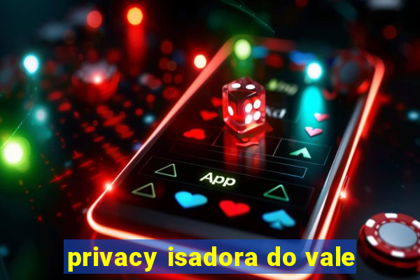 privacy isadora do vale