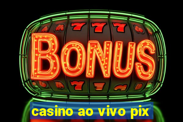 casino ao vivo pix