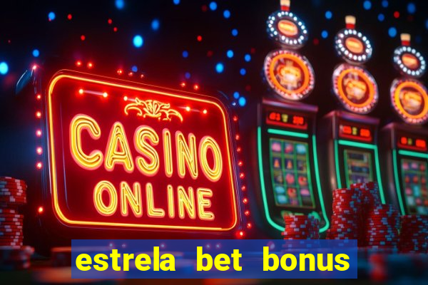 estrela bet bonus de boas vindas