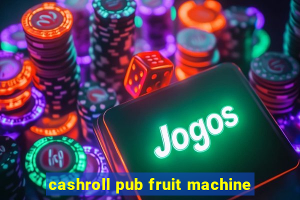 cashroll pub fruit machine