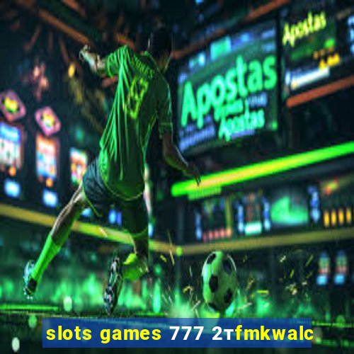 slots games 777 2тfmkwalc