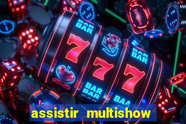 assistir multishow ao vivo gratis