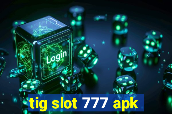 tig slot 777 apk