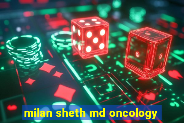 milan sheth md oncology