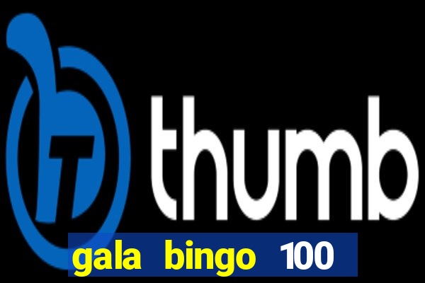 gala bingo 100 free spins