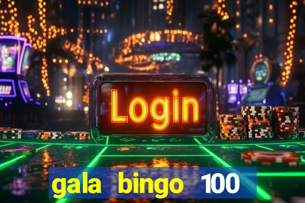 gala bingo 100 free spins