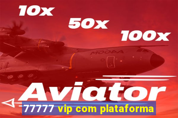 77777 vip com plataforma