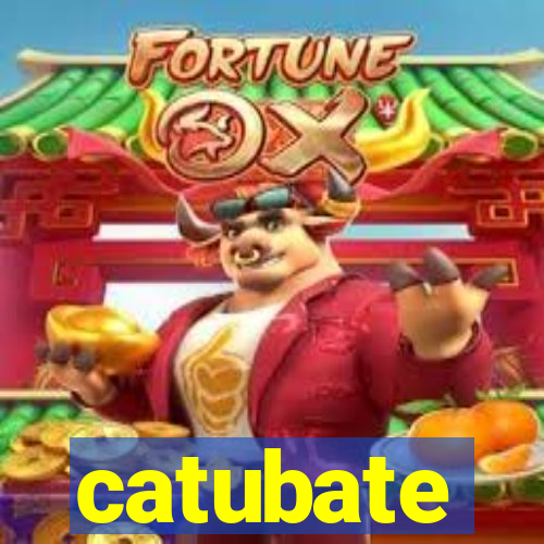 catubate