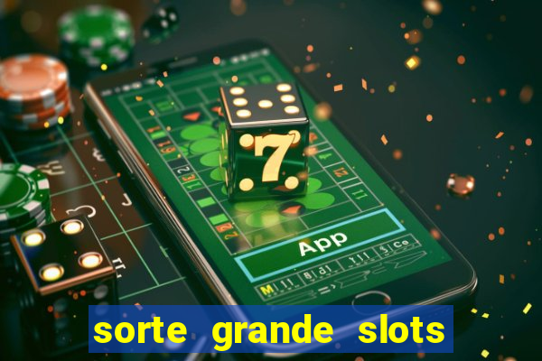 sorte grande slots como sacar