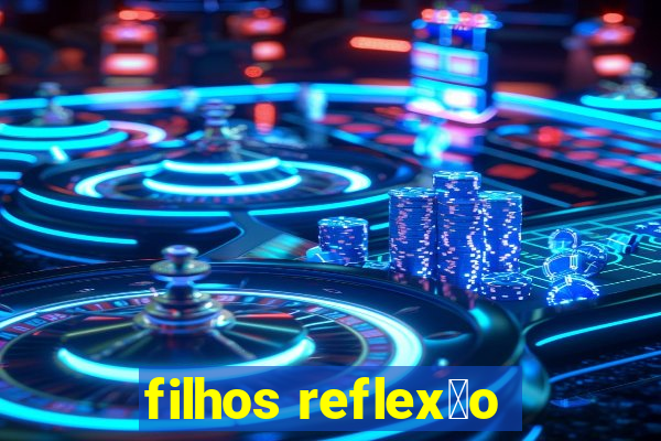 filhos reflex茫o