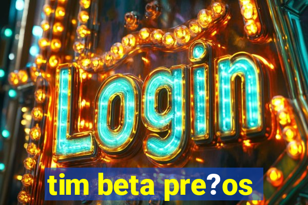 tim beta pre?os