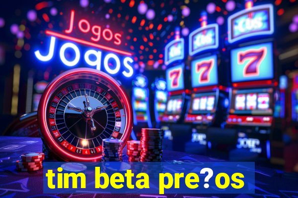 tim beta pre?os