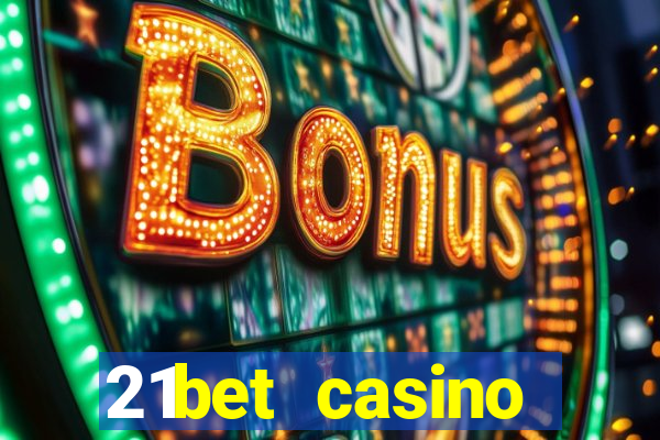 21bet casino ho?geldin bonusu