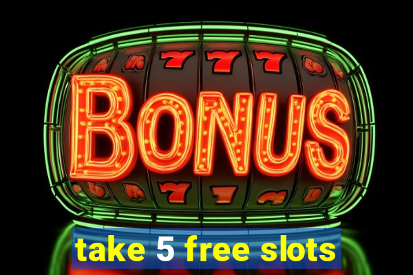 take 5 free slots