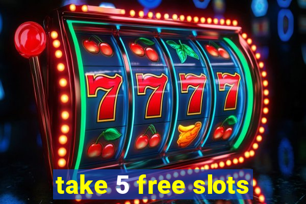 take 5 free slots