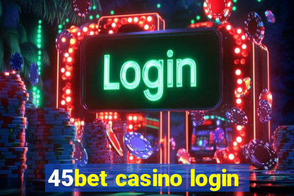 45bet casino login