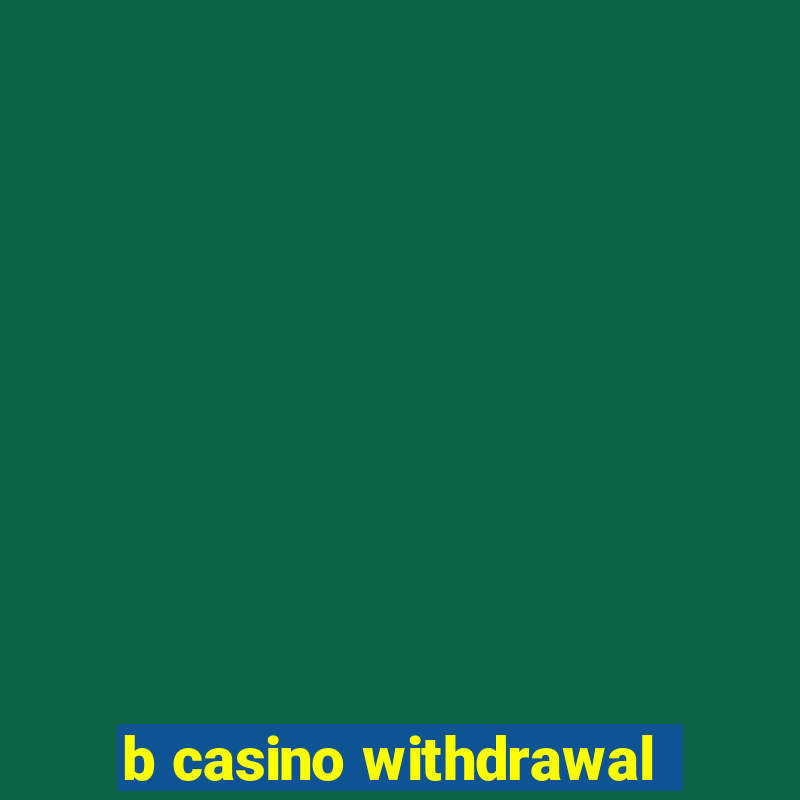 b casino withdrawal