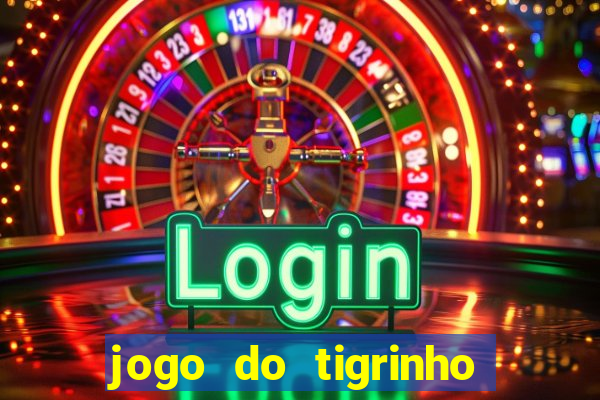 jogo do tigrinho que ganha dinheiro