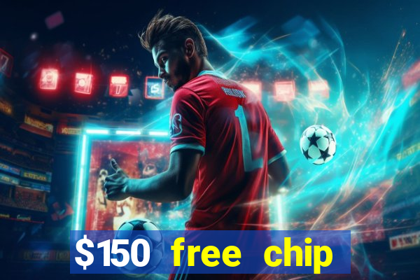 $150 free chip casinos 2022 no deposit