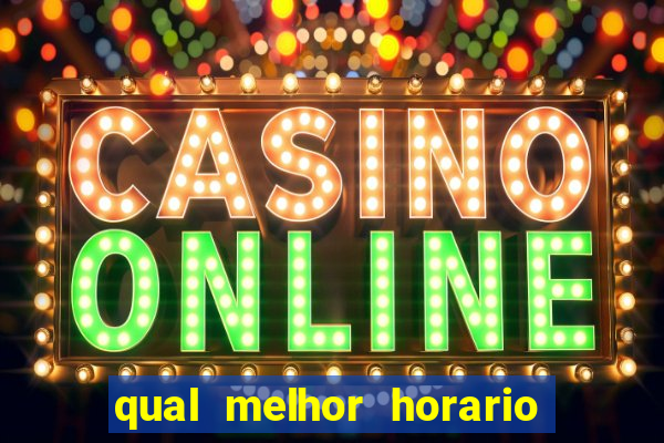 qual melhor horario para jogar fortune tiger