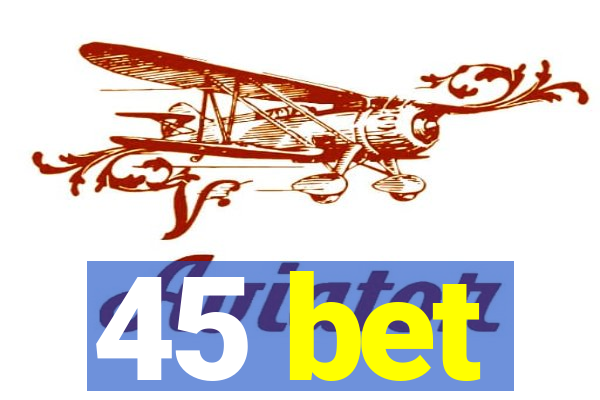 45 bet