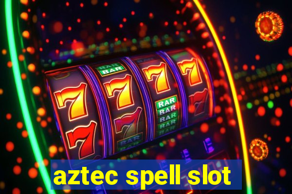 aztec spell slot