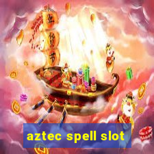 aztec spell slot