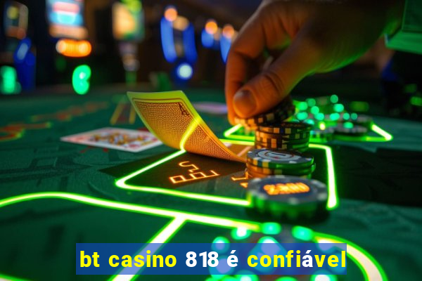 bt casino 818 é confiável