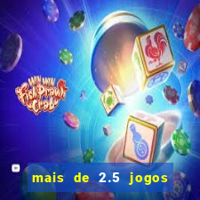 mais de 2.5 jogos de hoje