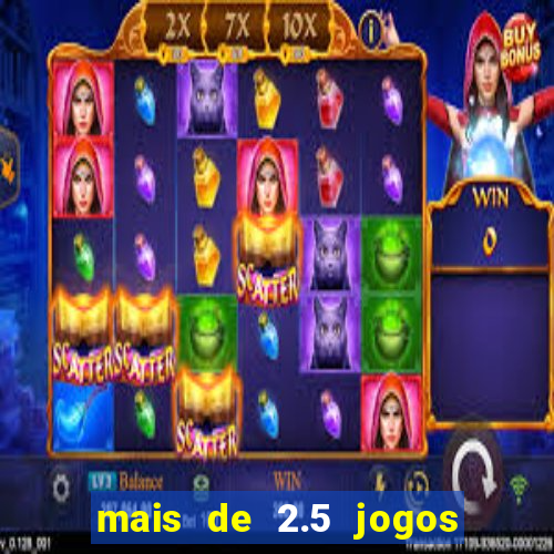 mais de 2.5 jogos de hoje