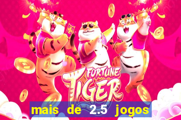 mais de 2.5 jogos de hoje