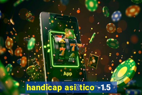 handicap asi谩tico -1.5