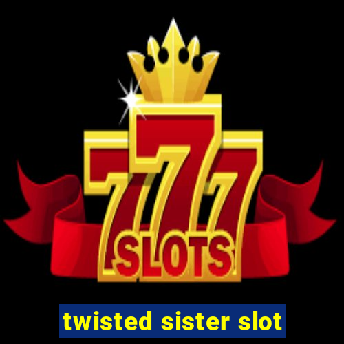 twisted sister slot