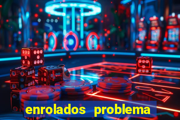 enrolados problema em dobro click jogos