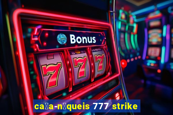 ca莽a-n铆queis 777 strike