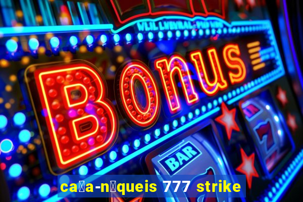 ca莽a-n铆queis 777 strike