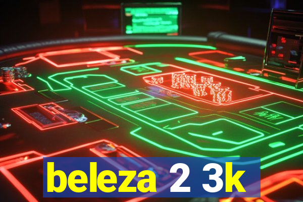 beleza 2 3k