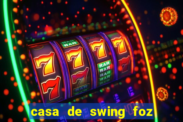 casa de swing foz do igua鑾絬