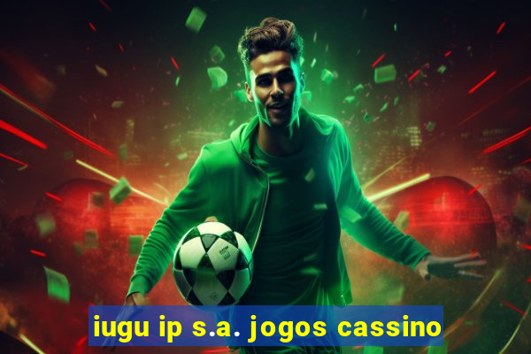 iugu ip s.a. jogos cassino