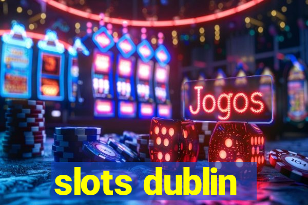 slots dublin