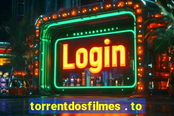 torrentdosfilmes . to