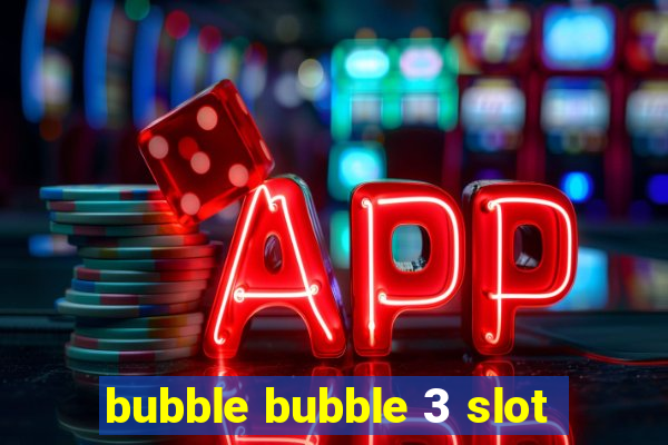 bubble bubble 3 slot