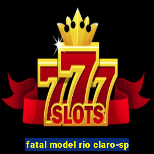 fatal model rio claro-sp