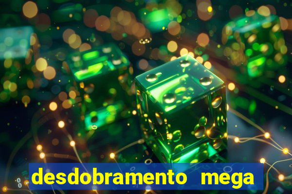 desdobramento mega sena 28 dezenas